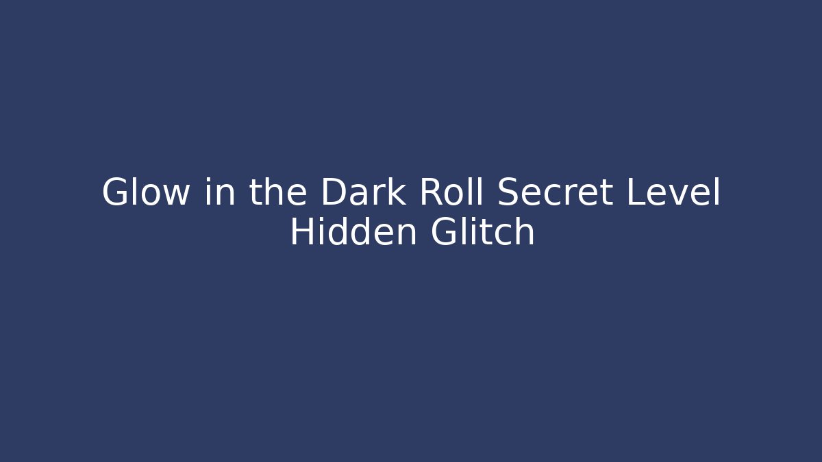 Glow in the Dark Roll Secret Level Hidden Glitch