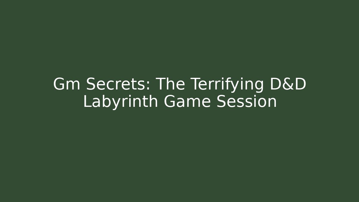 Gm Secrets: The Terrifying D&D Labyrinth Game Session