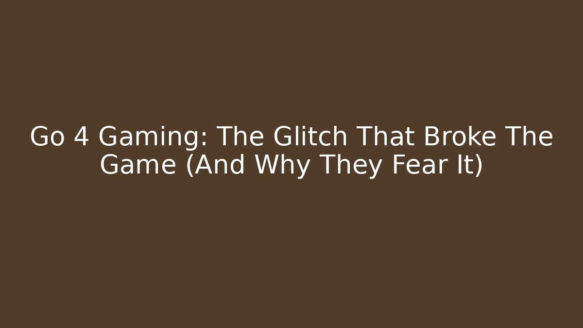 Go 4 Gaming: The Glitch That Broke The Game (And Why They Fear It)