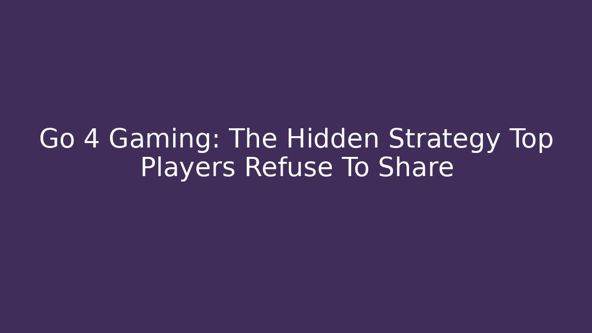 Go 4 Gaming: The Hidden Strategy Top Players Refuse To Share