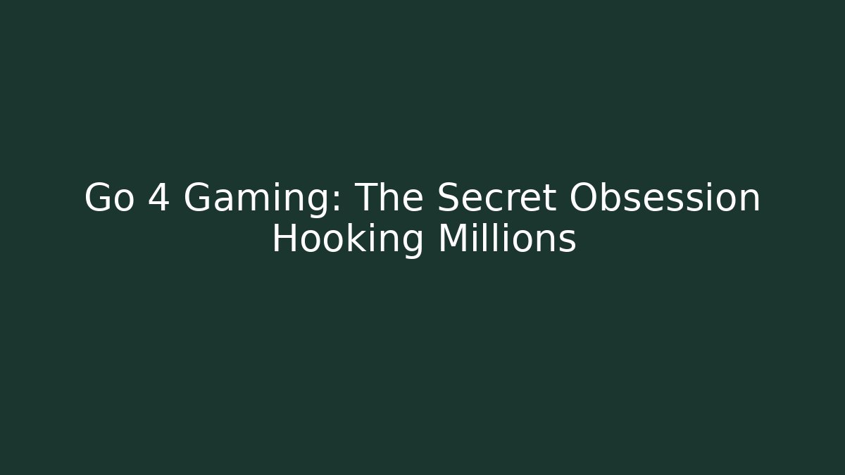 Go 4 Gaming: The Secret Obsession Hooking Millions - Create More Assets