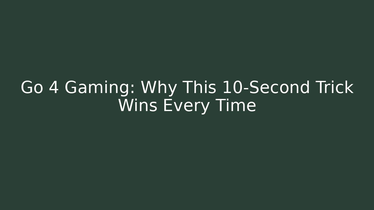 Go 4 Gaming: Why This 10-Second Trick Wins Every Time