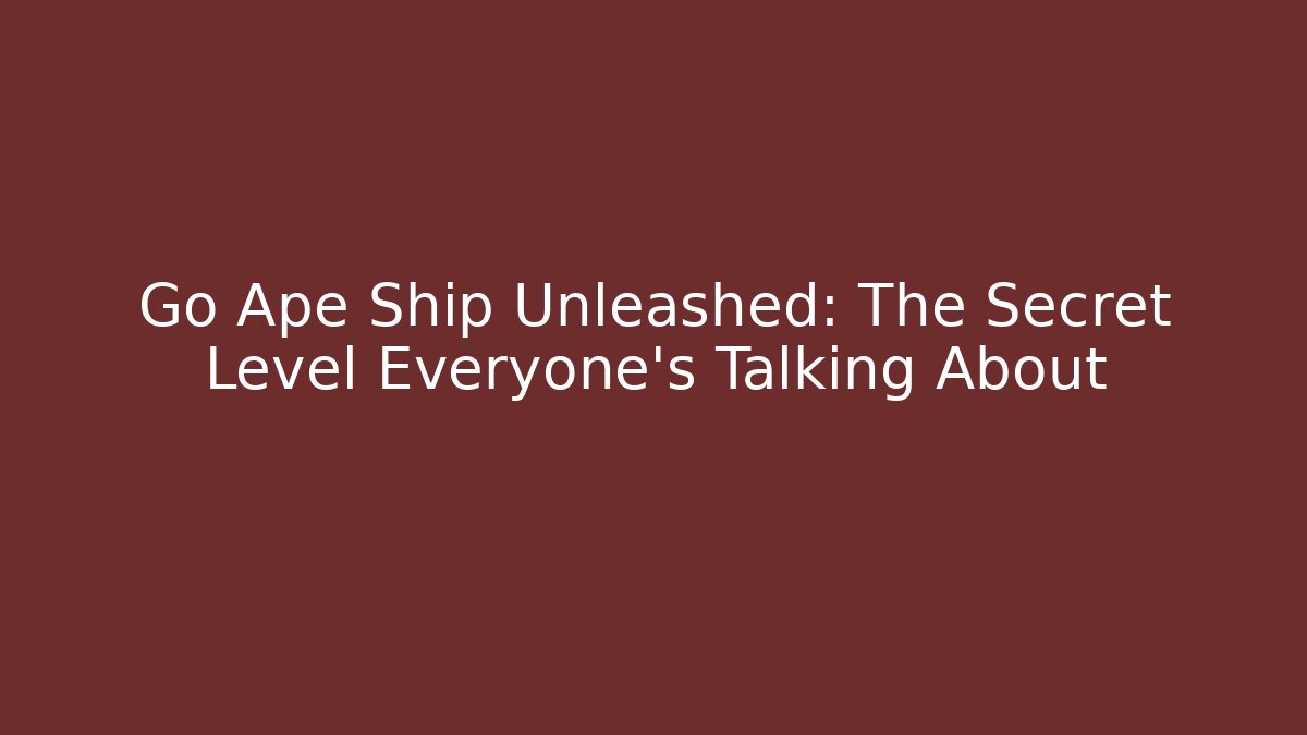 Go Ape Ship Unleashed: The Secret Level Everyone’s Talking About