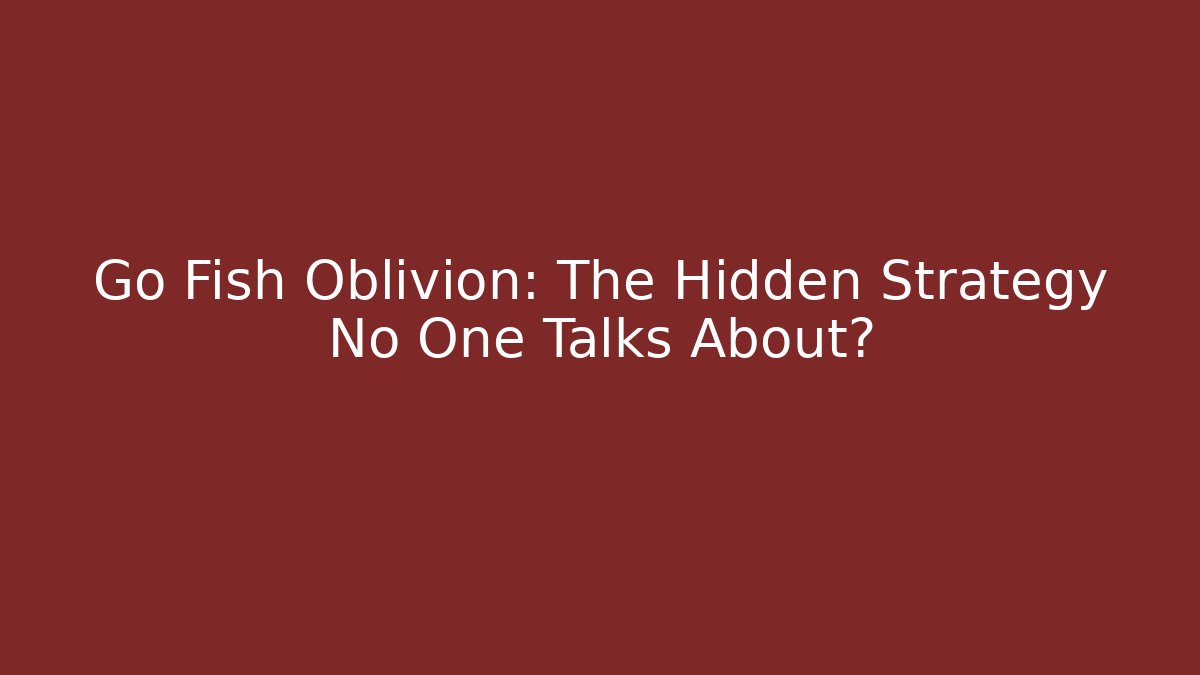 Go Fish Oblivion: The Hidden Strategy No One Talks About? - Create More Assets