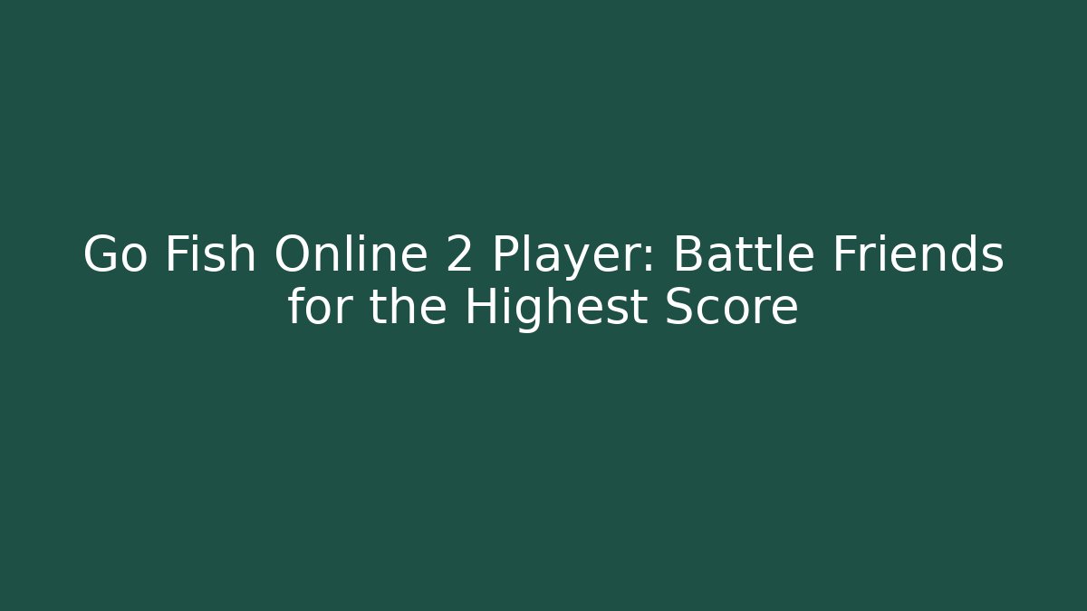 Go Fish Online 2 Player: Battle Friends for the Highest Score - Create More Assets
