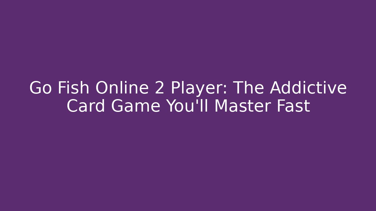 Go Fish Online 2 Player: The Addictive Card Game You'll Master Fast