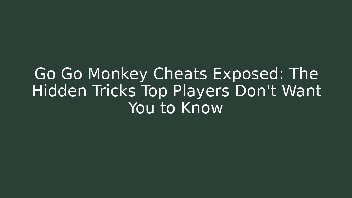 Go Go Monkey Cheats Exposed: The Hidden Tricks Top Players Don’t Want You to Know