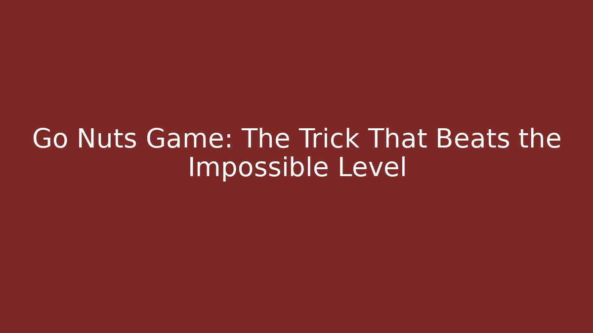 Go Nuts Game: The Trick That Beats the Impossible Level
