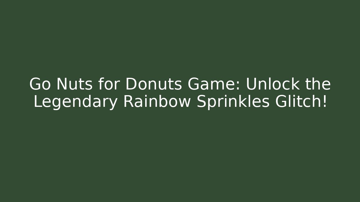 Go Nuts for Donuts Game: Unlock the Legendary Rainbow Sprinkles Glitch!