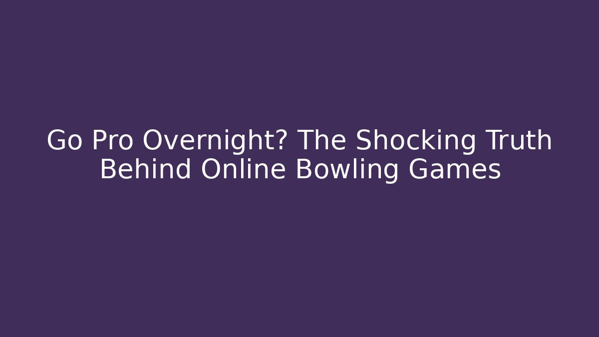 Go Pro Overnight? The Shocking Truth Behind Online Bowling Games