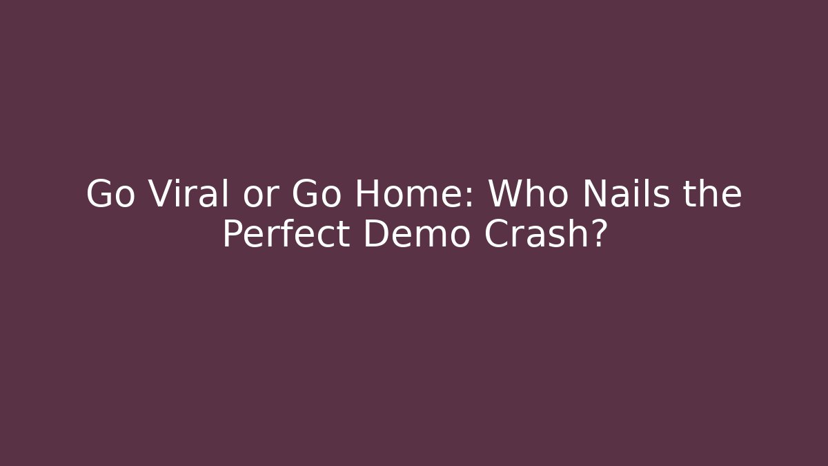Go Viral or Go Home: Who Nails the Perfect Demo Crash?