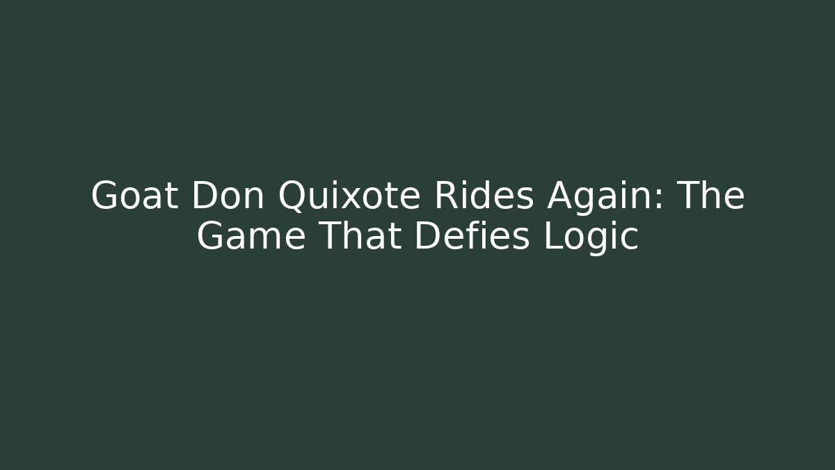 Goat Don Quixote Rides Again: The Game That Defies Logic