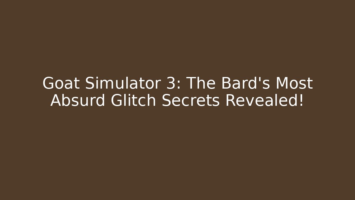 Goat Simulator 3: The Bard's Most Absurd Glitch Secrets Revealed!