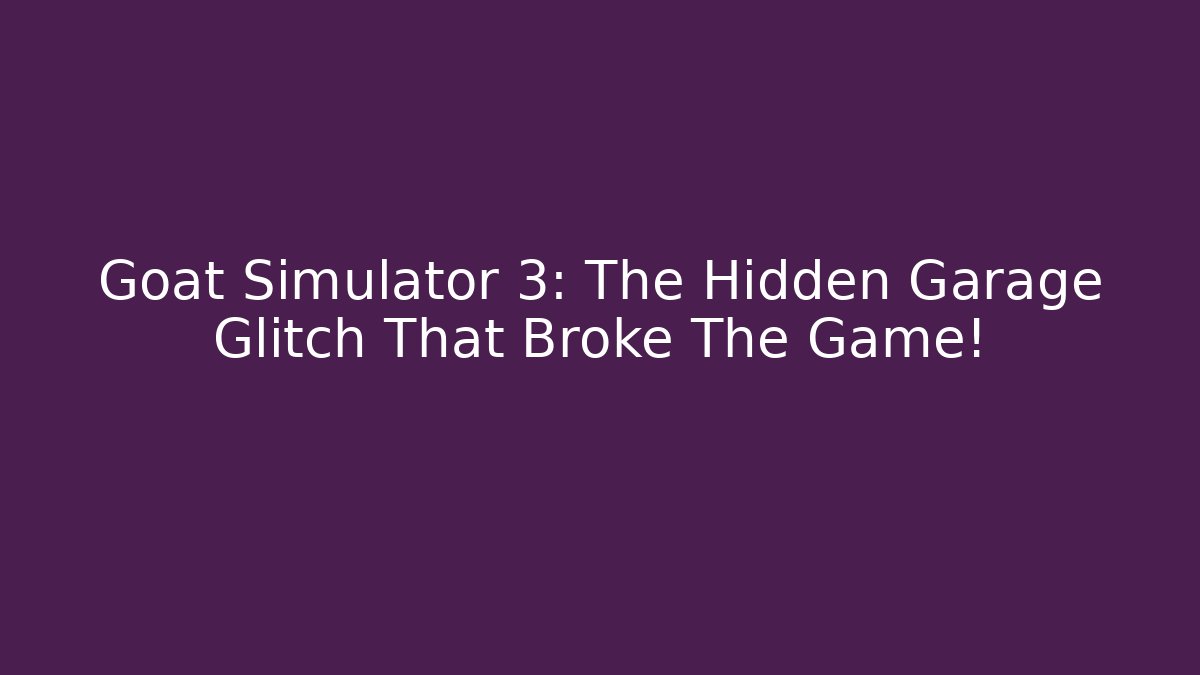 Goat Simulator 3: The Hidden Garage Glitch That Broke The Game!