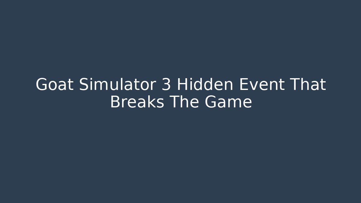 Goat Simulator 3 Hidden Event That Breaks The Game - Create More Assets