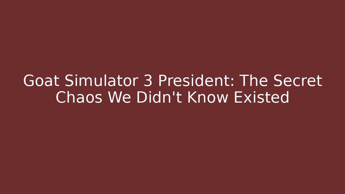 Goat Simulator 3 President: The Secret Chaos We Didn't Know Existed