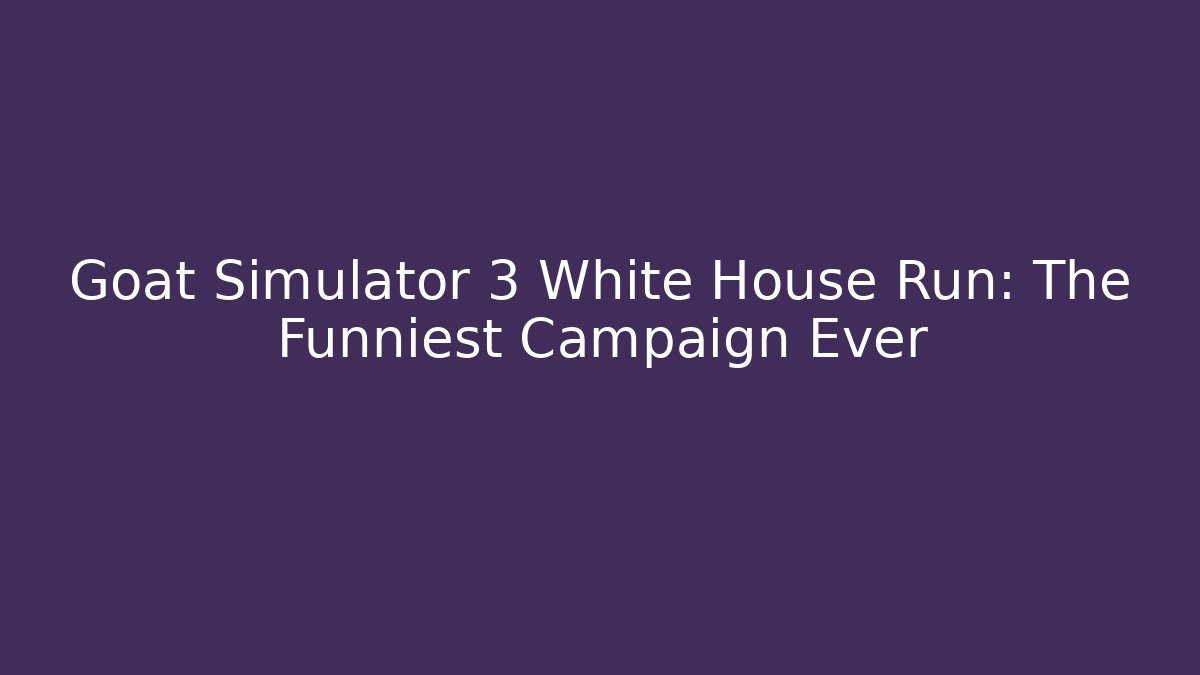 Goat Simulator 3 White House Run: The Funniest Campaign Ever