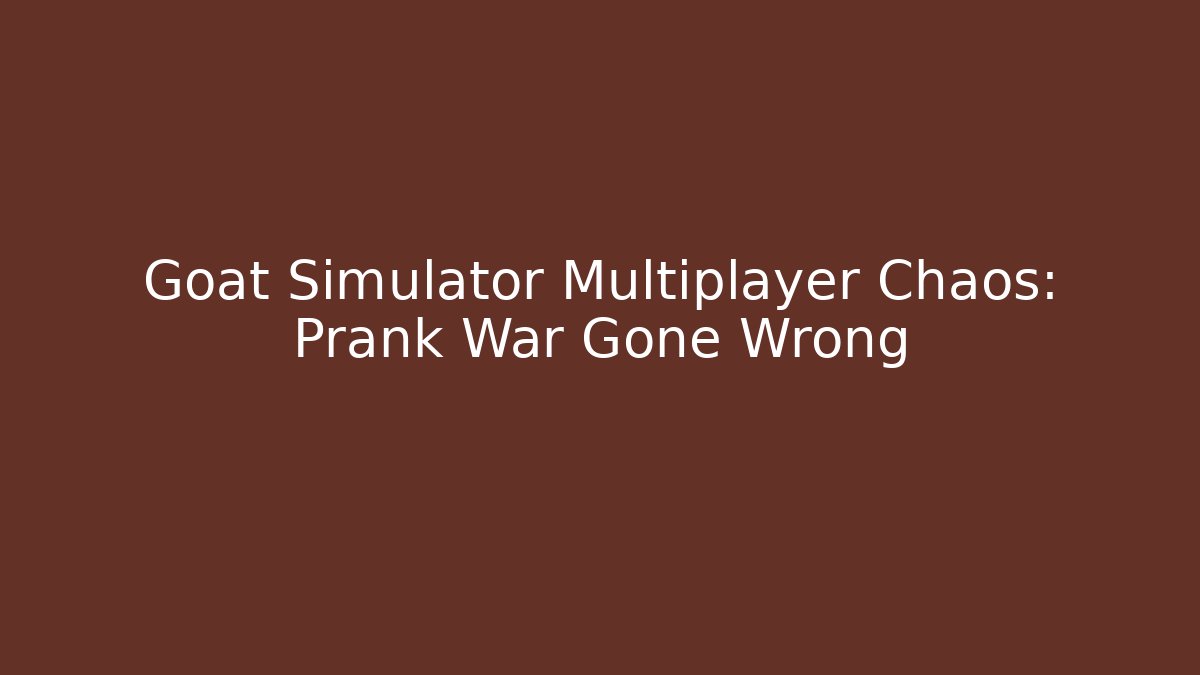 Goat Simulator Multiplayer Chaos: Prank War Gone Wrong