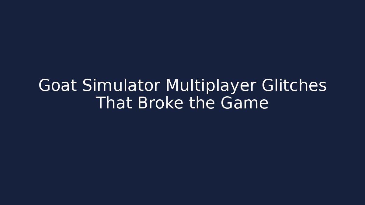 Goat Simulator Multiplayer Glitches That Broke the Game