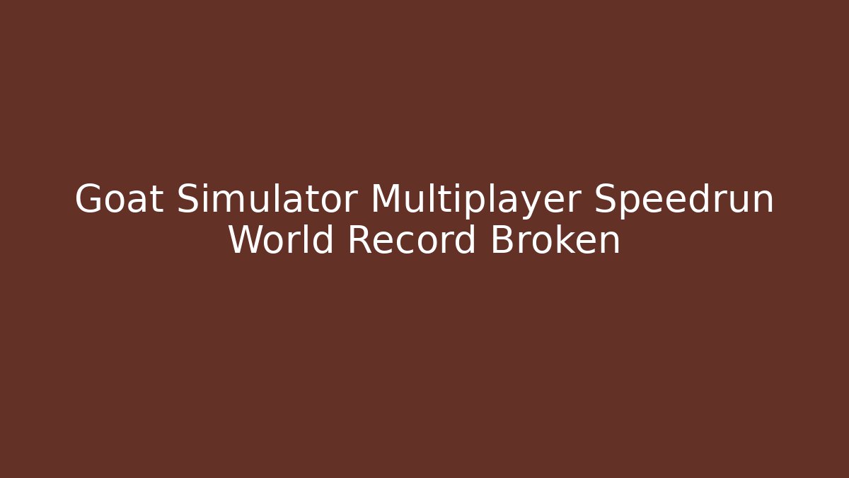 Goat Simulator Multiplayer Speedrun World Record Broken