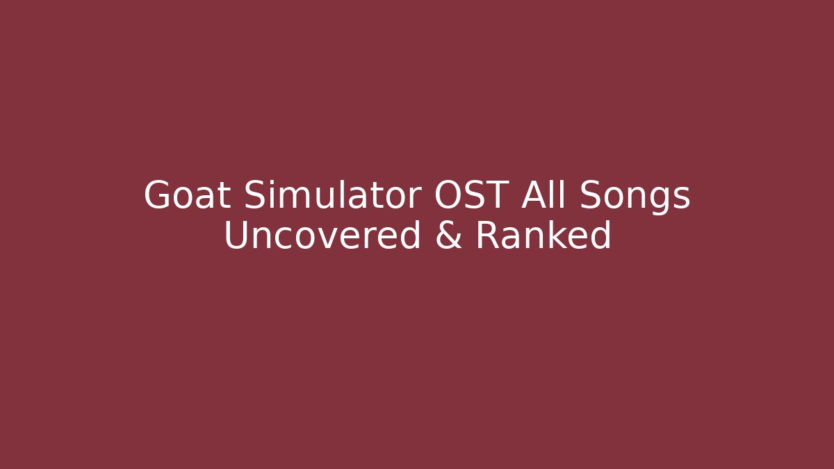Goat Simulator OST All Songs Uncovered & Ranked - Create More Assets