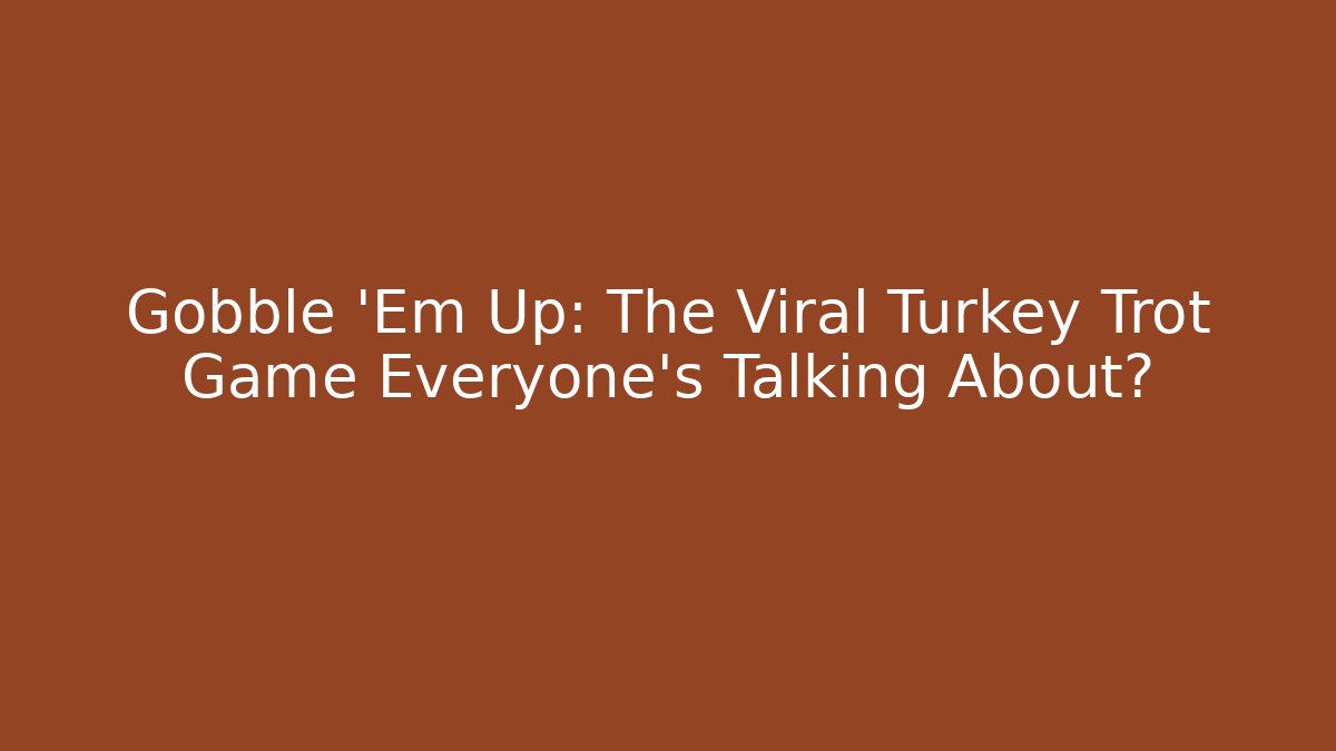 Gobble 'Em Up: The Viral Turkey Trot Game Everyone's Talking About?