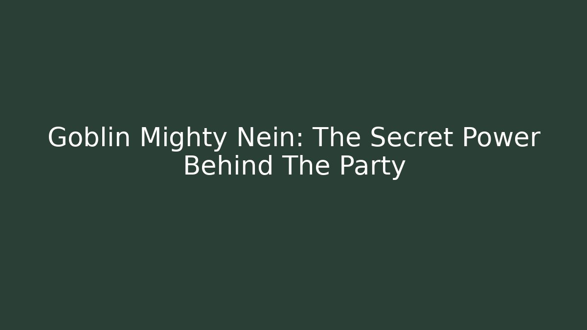 Goblin Mighty Nein: The Secret Power Behind The Party