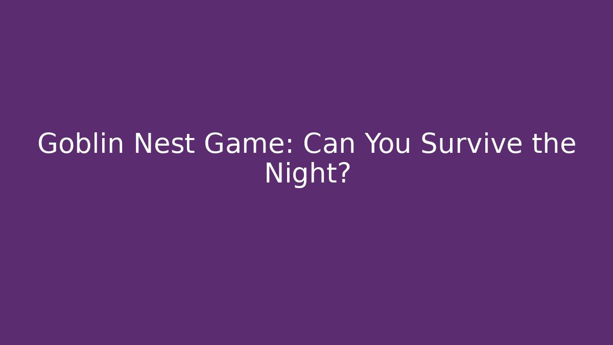 Goblin Nest Game: Can You Survive the Night?