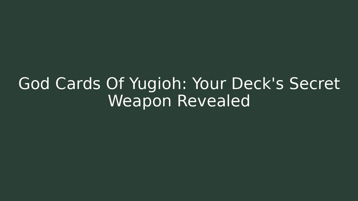 God Cards Of Yugioh: Your Deck’s Secret Weapon Revealed
