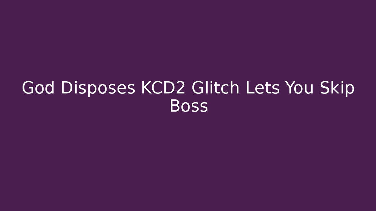 God Disposes KCD2 Glitch Lets You Skip Boss
