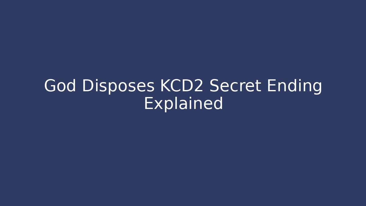 God Disposes KCD2 Secret Ending Explained - Create More Assets
