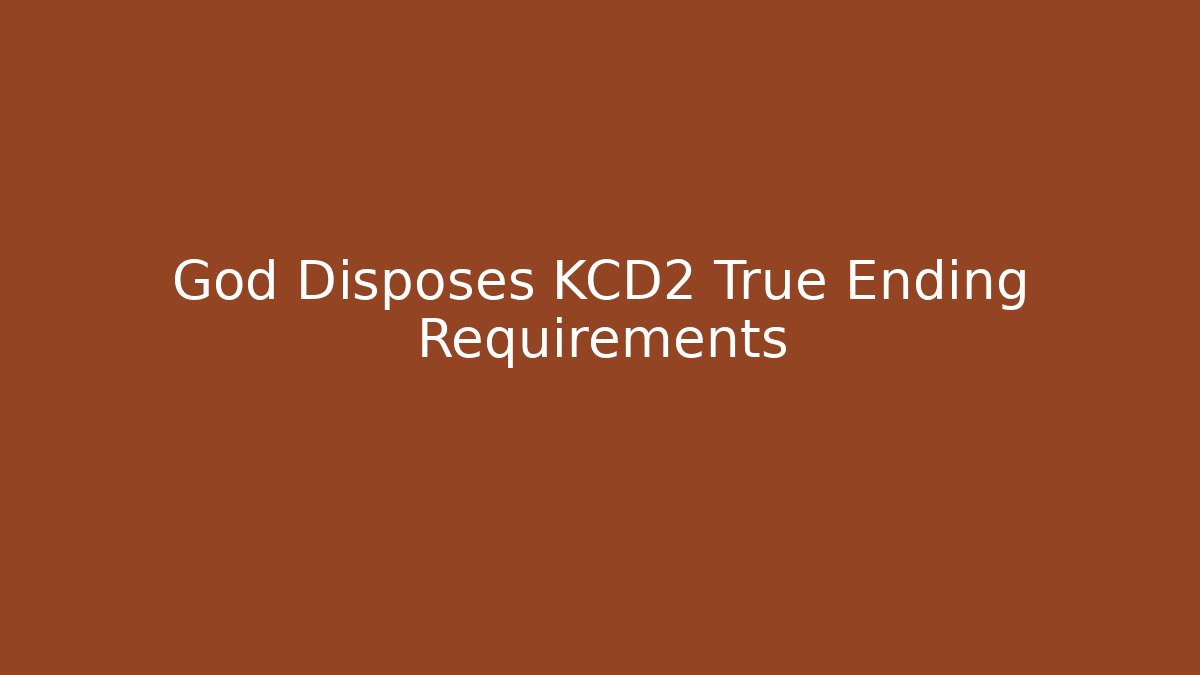 God Disposes KCD2 True Ending Requirements