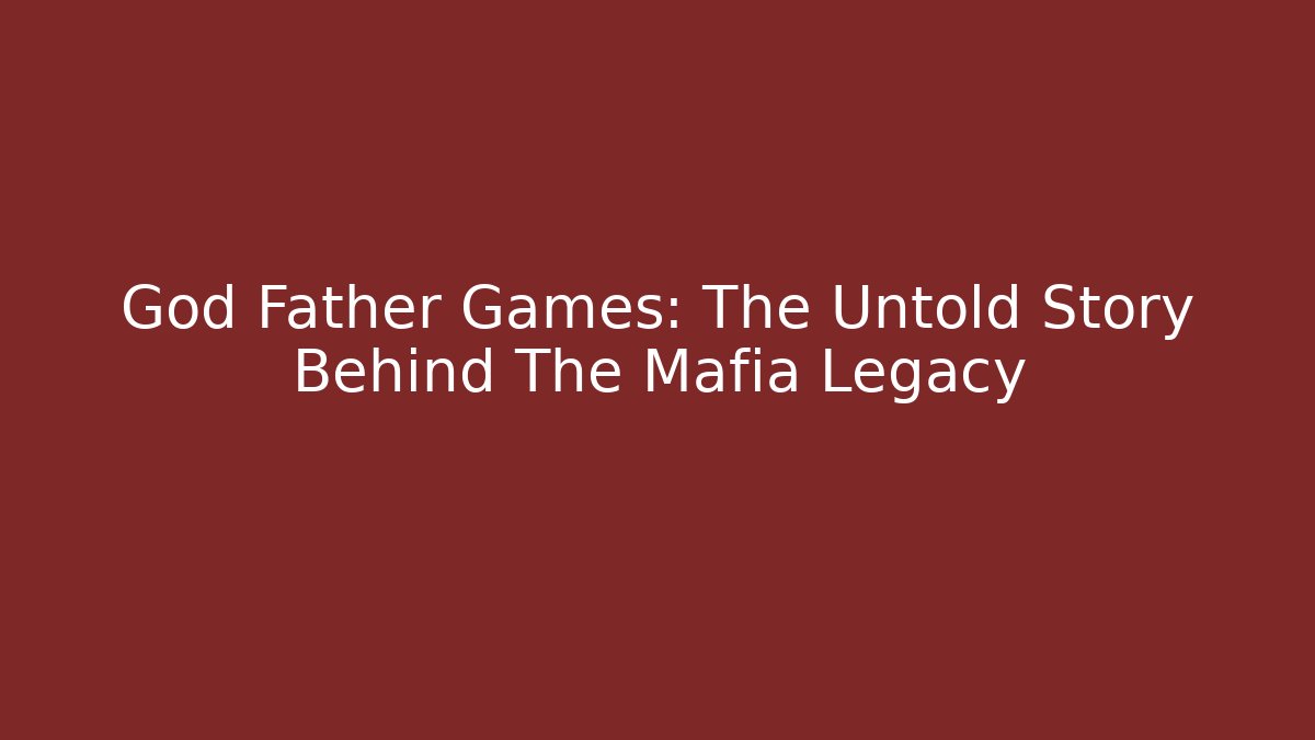 God Father Games: The Untold Story Behind The Mafia Legacy