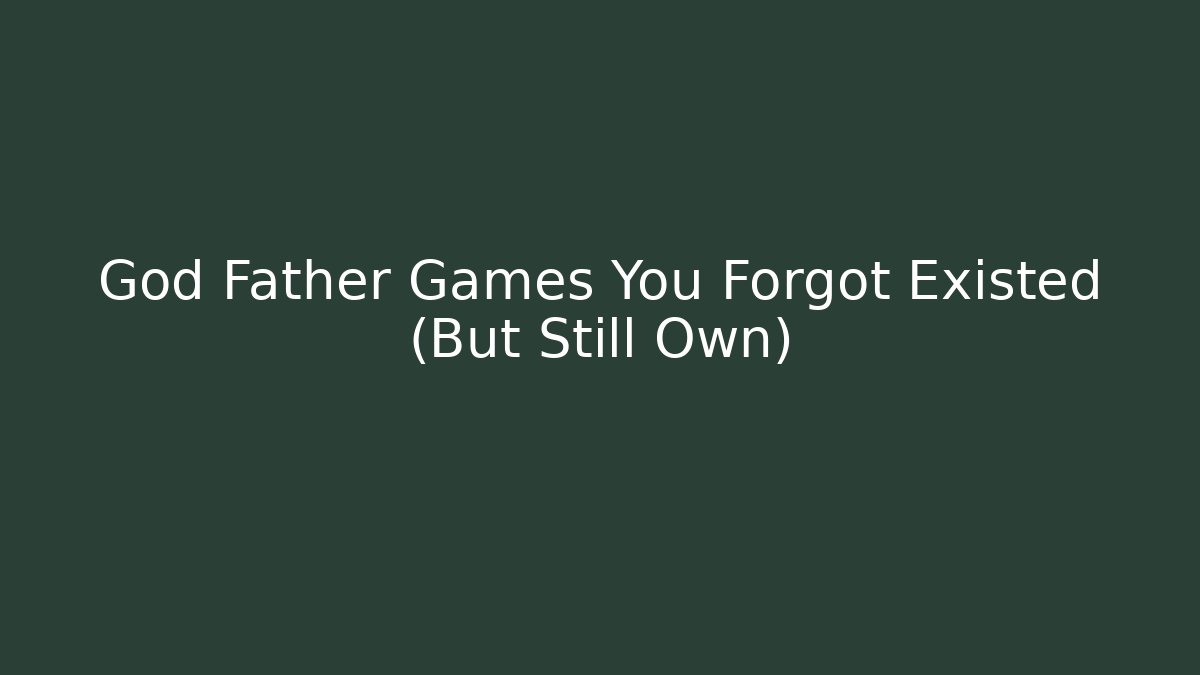 God Father Games You Forgot Existed (But Still Own)