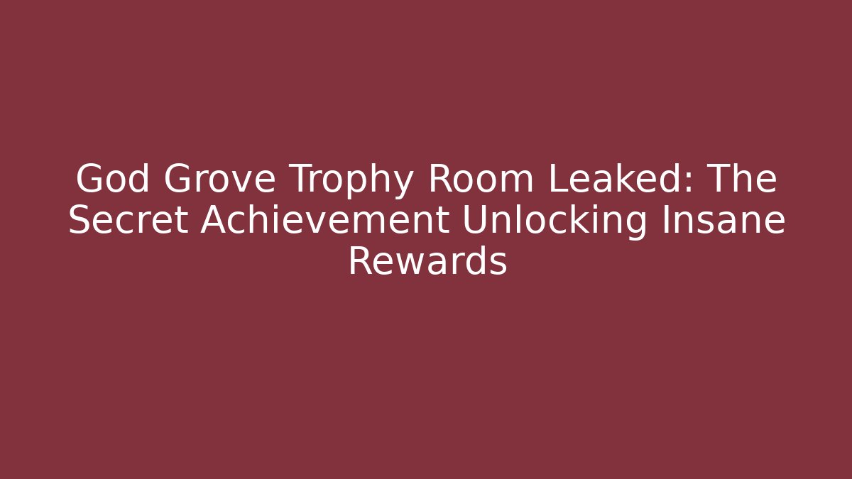 God Grove Trophy Room Leaked: The Secret Achievement Unlocking Insane Rewards