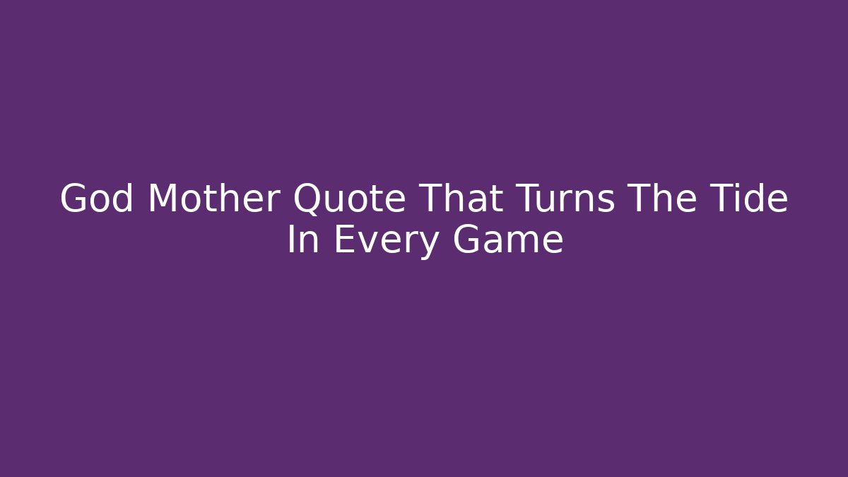 God Mother Quote That Turns The Tide In Every Game