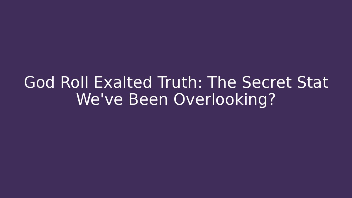 God Roll Exalted Truth: The Secret Stat We’ve Been Overlooking?