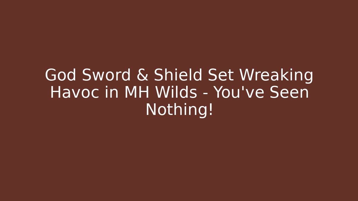 God Sword & Shield Set Wreaking Havoc in MH Wilds – You’ve Seen Nothing!