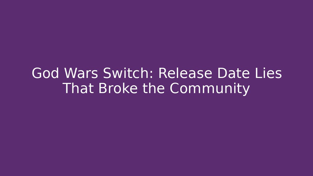 God Wars Switch: Release Date Lies That Broke the Community