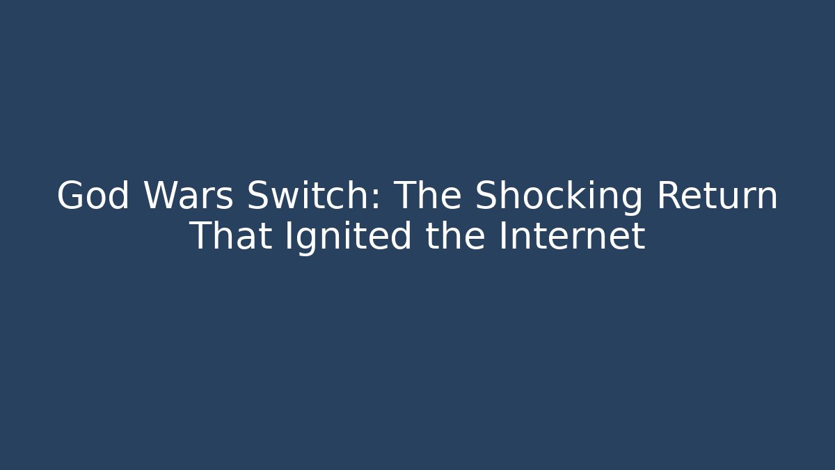 God Wars Switch: The Shocking Return That Ignited the Internet