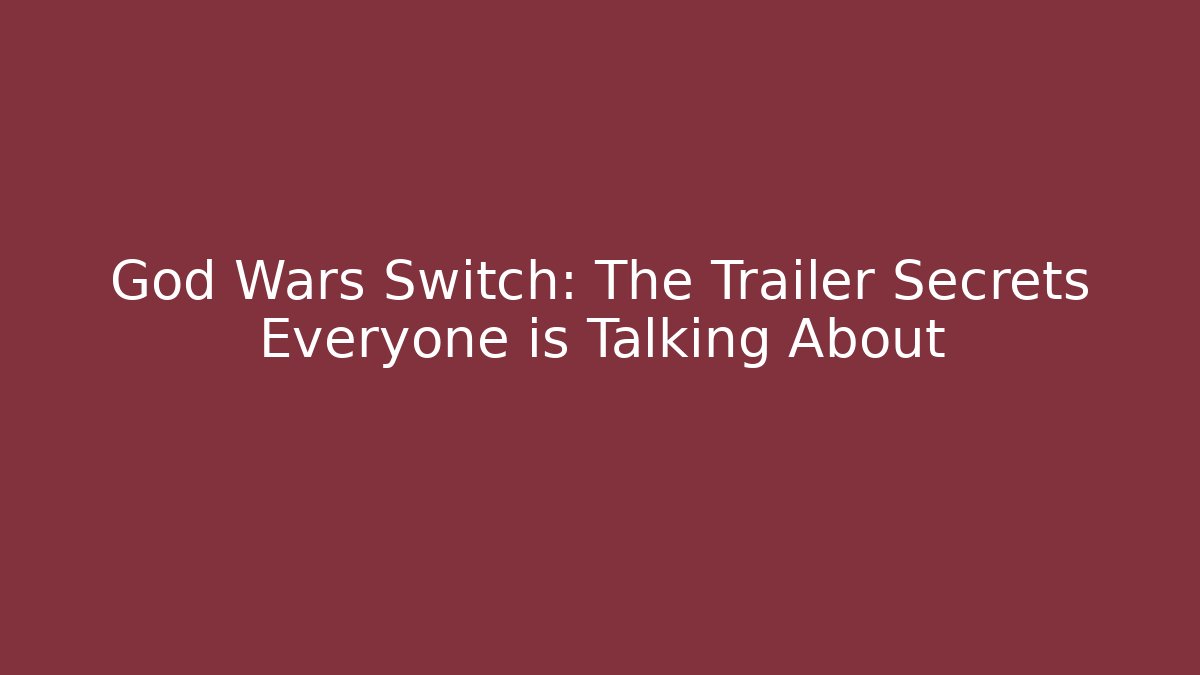 God Wars Switch: The Trailer Secrets Everyone is Talking About - Create More Assets