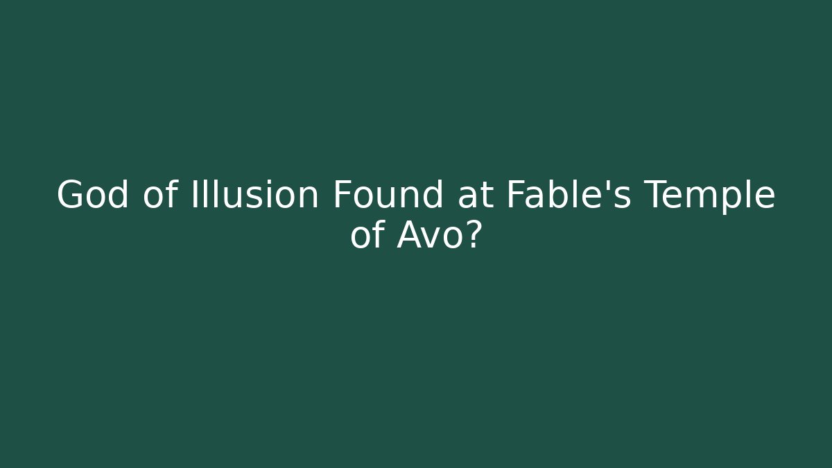 God of Illusion Found at Fable's Temple of Avo?