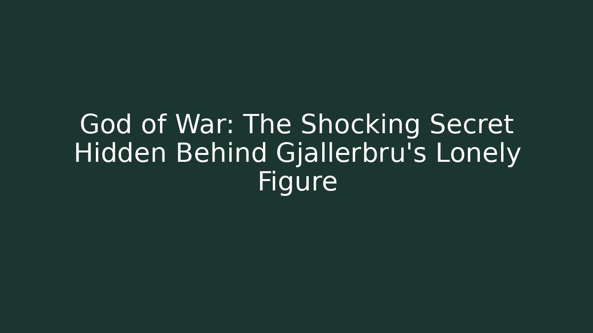 God of War: The Shocking Secret Hidden Behind Gjallerbru's Lonely Figure