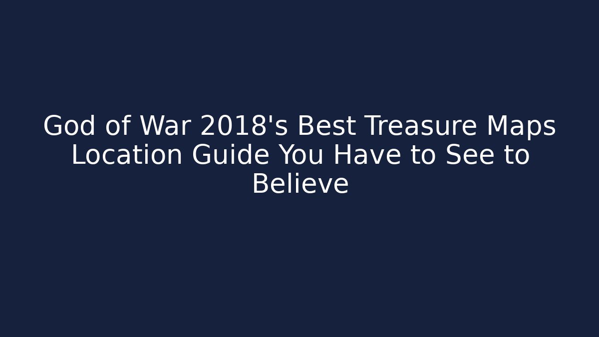 God of War 2018's Best Treasure Maps Location Guide You Have to See to Believe