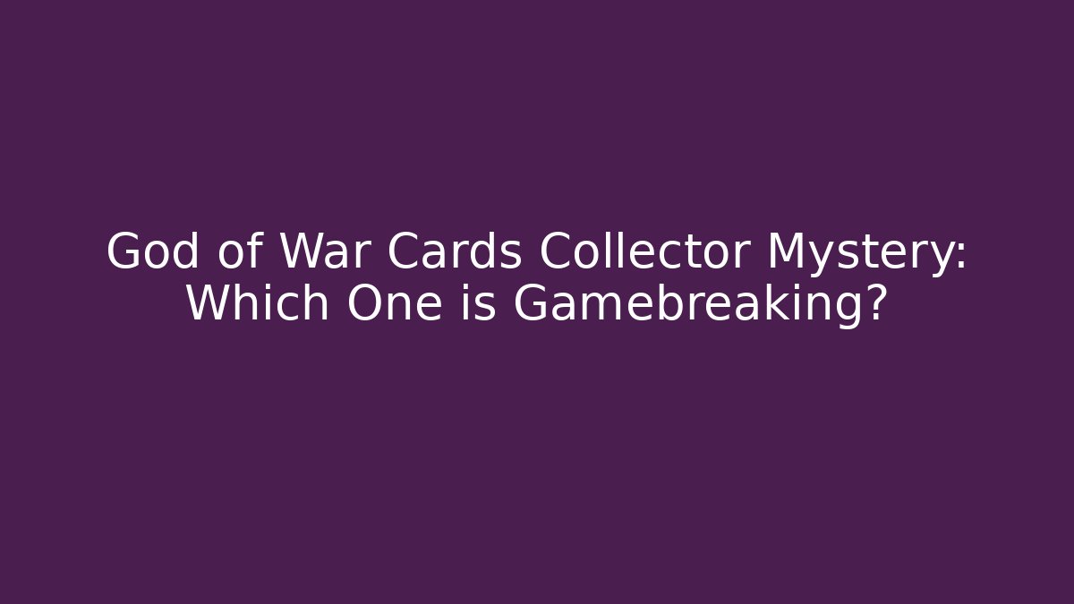 God of War Cards Collector Mystery: Which One is Gamebreaking?