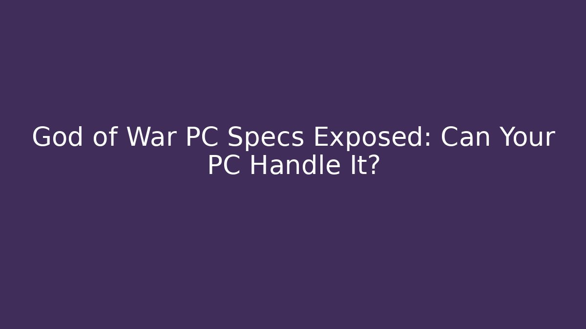God of War PC Specs Exposed: Can Your PC Handle It?