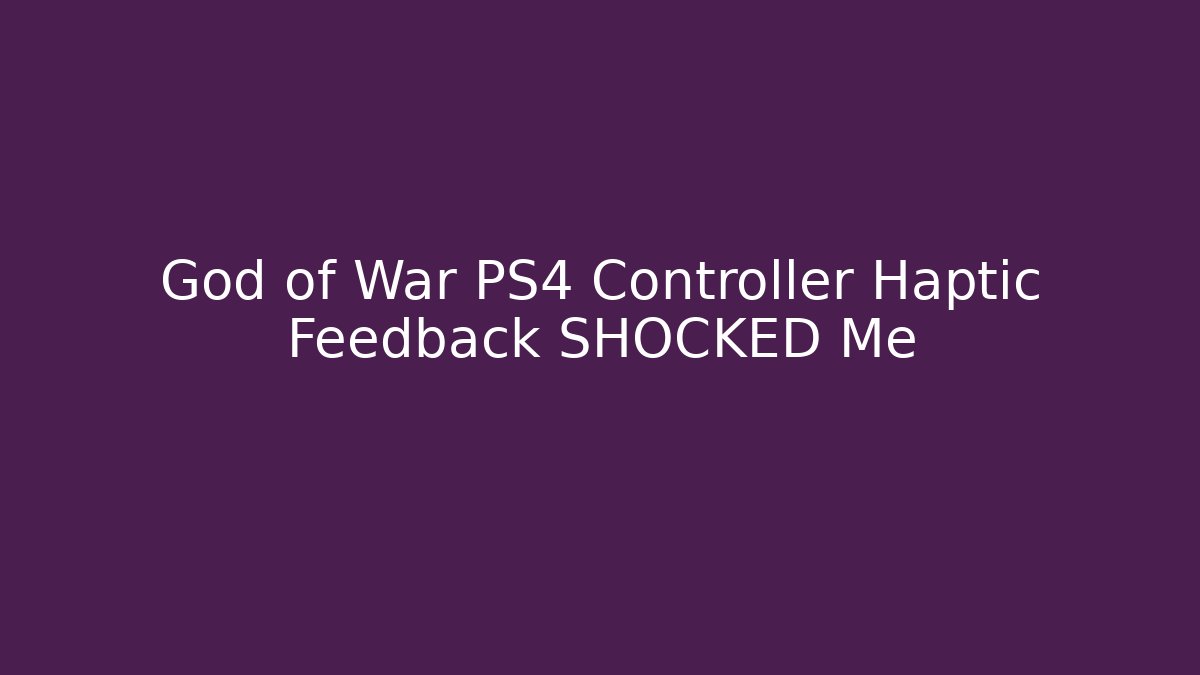 God of War PS4 Controller Haptic Feedback SHOCKED Me