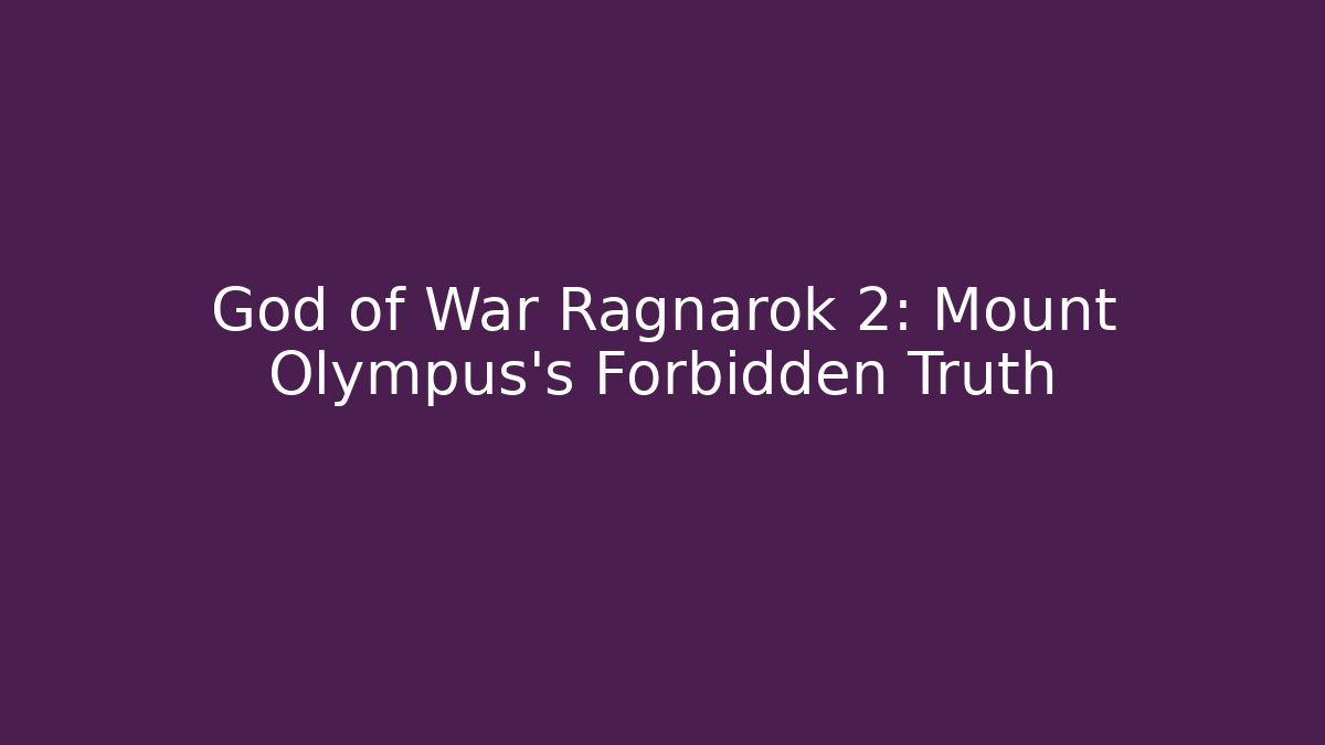 God of War Ragnarök 2: Mount Olympus’s Forbidden Truth