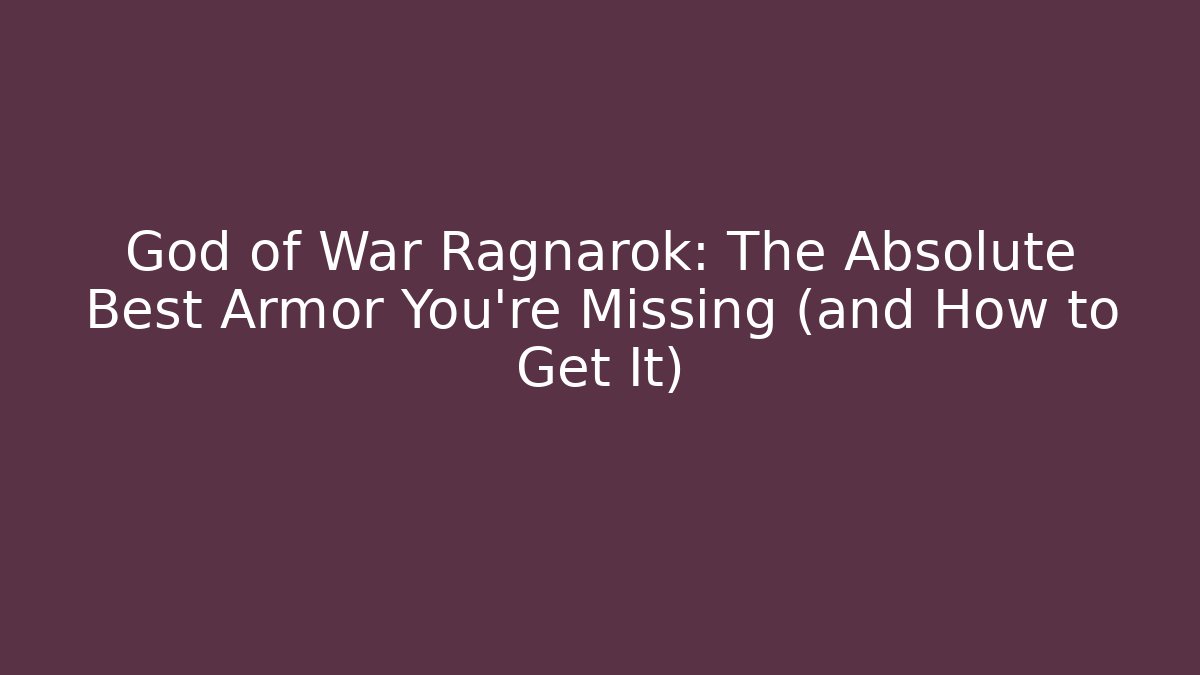 God of War Ragnarok: The Absolute Best Armor You're Missing (and How to Get It)