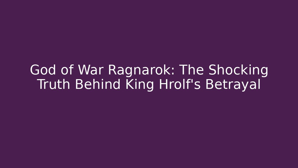 God of War Ragnarok: The Shocking Truth Behind King Hrolf's Betrayal